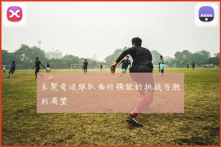 东契奇谈球队面对强敌的挑战与胜利渴望