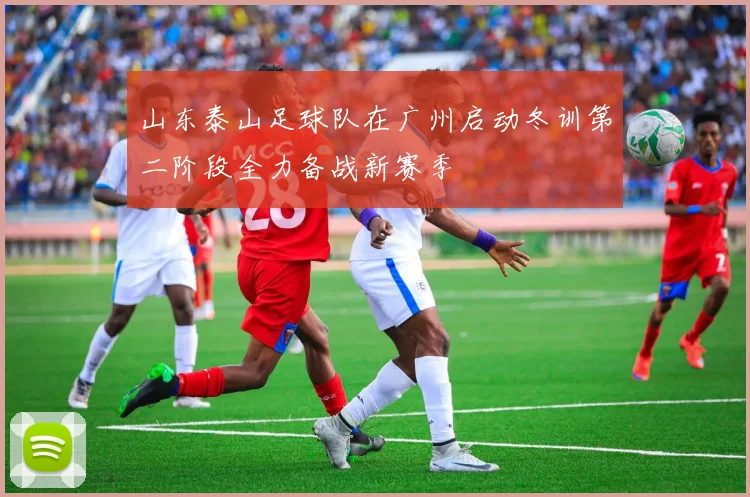 山东泰山足球队在广州启动冬训第二阶段全力备战新赛季