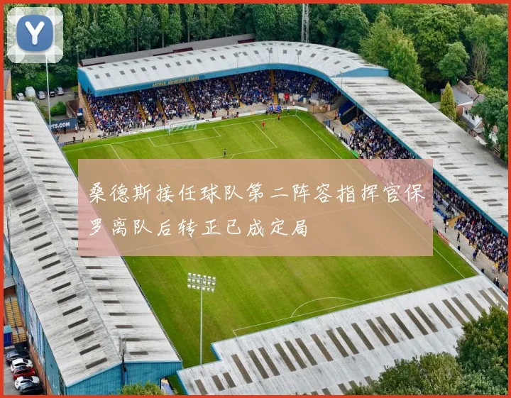 桑德斯接任球队第二阵容指挥官保罗离队后转正已成定局